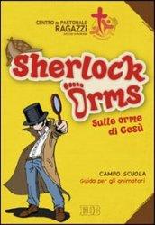 Sherlock Orms. Sulle orme di Gesù. Campo scuola. Guida per gli animatori