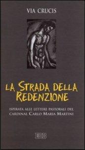 La strada della redenzione. Via crucis ispirata alle lettere pastorali del cardinal Carlo Maria Martini