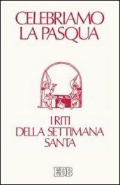 Celebriamo la Pasqua. I riti della Settimana santa. Ediz. a caratteri grandi