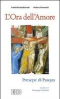 L'ora dell'amore. Presepe di Pasqua. Ierofanie di Giuseppe Cordiano