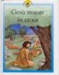 Gesù muore in croce. Racconti su Gesù raccontati in maniera speciale per i più piccoli