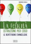 La felicità istruzioni per l'uso. Le beatitudini evangeliche