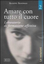 Amare con tutto il cuore. Laboratorio di formazione affettiva. 2: Le relazioni