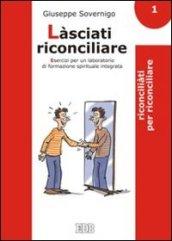 Làsciati riconciliare. Esercizi per un laboratorio di formazione spirituale integrata: 1