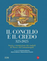 Il concilio e il credo. 325-2025. Storia e trasmissione dei simboli di Nicea e di Costantinopoli