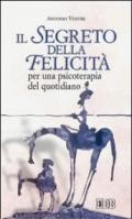 Il segreto della felicità. Per una psicoterapia del quotidiano