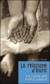 La relazione d'aiuto. Alla ricerca della propria umanità