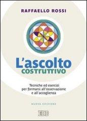 L'ascolto costruttivo. Tecniche ed esercizi per formarsi all'osservazione e all'accoglienza