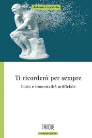 Ti ricorderò per sempre. Lutto e immortalità artificiale