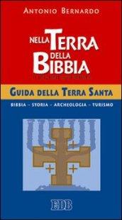 Nella terra della Bibbia. Guida della Terra Santa