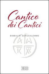 Cantico dei cantici. Dalla Bibbia di Gerusalemme