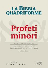 La Bibbia quadriforme Profeti minori. Testo ebraico masoretico, versione greca dei Settanta, versione latina della Nova Vulgata, testo CEI 2008. Ediz. multilingue