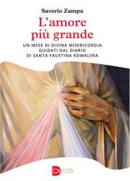 L'amore più grande. Un mese di divina misericordia guidati dal diario di Santa Faustina Kowalska