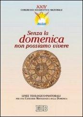 Senza la domenica non possiamo vivere. Linee teologico-pastorali per una catechesi mistagogica sulla domenica. Atti del XXIV Congresso eucaristico nazionale