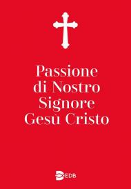 Passione di nostro Signore Gesù Cristo. Ediz. ampliata