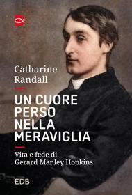 Un cuore perso nella meraviglia. Vita e fede di Gerard Manley Hopkins