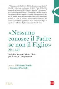 «Nessuno conosce il Padre se non il Figlio» (Mt 11,27). Scritti in onore di Nicola Ciola per il suo 70° compleanno