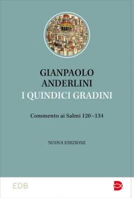 I quindici gradini. Commento ai Salmi 120-134. Nuova ediz.