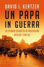 Un papa in guerra. La storia segreta di Mussolini, Hitler e Pio XII