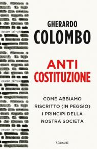 Anticostituzione. Come abbiamo riscritto (in peggio) i principi della nostra società