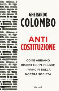 Anticostituzione. Come abbiamo riscritto (in peggio) i principi della nostra società