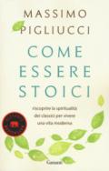 Come essere stoici. Riscoprire la spiritualità degli antichi per vivere una vita moderna