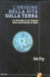 L'origine della vita sulla terra. Le ipotesi e le teorie dall'antichità a oggi