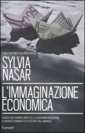 L'immaginazione economica. I geni che hanno creato l'economia moderna e hanno cambiato la storia del mondo