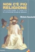 Non c'è più religione. Istituzione e verità nel cattolicesimo italiano del Novecento