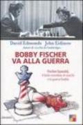 Bobby Fischer va alla guerra. Fischer-Spasskij, il titolo mondiale di scacchi e la guerra fredda