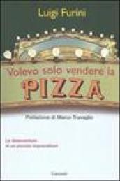 Volevo solo vendere la pizza. Le disavventure di un piccolo imprenditore