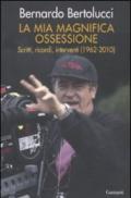 La mia magnifica ossessione. Scritti, ricordi, interventi (1962-2010)