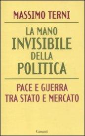 La mano invisibile della politica. Pace e guerra tra Stato e mercato