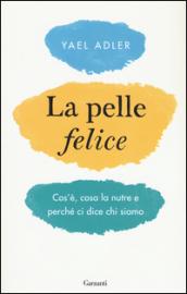 La pelle felice. Cos'è, cosa la nutre e perché ci dice chi siamo