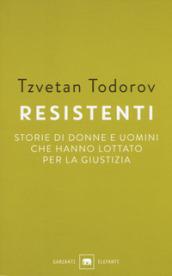 Resistenti. Storie di donne e uomini che hanno lottato per la giustizia