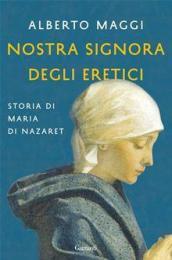 Nostra Signora degli eretici: storia di Maria di Nazaret