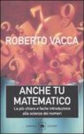 Anche tu matematico. La più chiara e facile introduzione alla scienza dei numeri