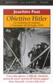 Obiettivo Hitler. La resistenza al Nazismo e l'attentato del 20 luglio 1944