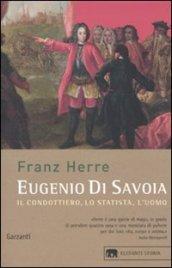 Eugenio di Savoia. Il condottiero, lo statista, l'uomo