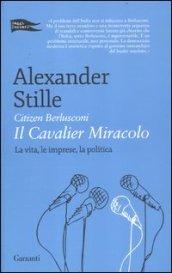 Citizen Berlusconi. Il cavalier miracolo. La vita, le imprese, la politica