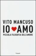 Io amo. Piccola filosofia dell'amore