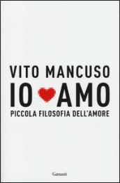 Io amo. Piccola filosofia dell'amore