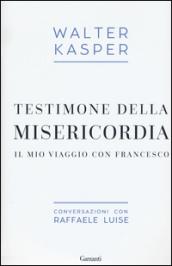 Testimone della misericordia. Il mio viaggio con Francesco. Conversazioni con Raffaele Luise