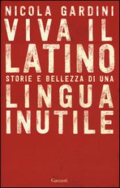 Viva il Latino: Storie e bellezza di una lingua inutile