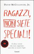 Ragazzi, non siete speciali! E altre verità che non sappiamo più dire ai nostri figli