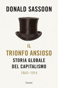 Il trionfo ansioso. Storia globale del capitalismo