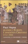 Quando l'Europa è diventata cristiana (312-394). Costantino, la conversione, l'impero