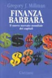 Finanza barbara. Il nuovo mercato mondiale dei capitali