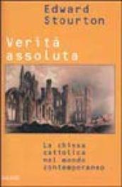 Verità assoluta. La chiesa cattolica nel mondo contemporaneo