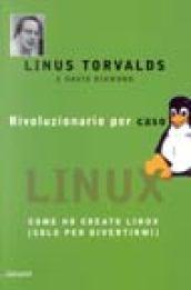 Rivoluzionario per caso. Come ho creato Linux (solo per divertirmi)